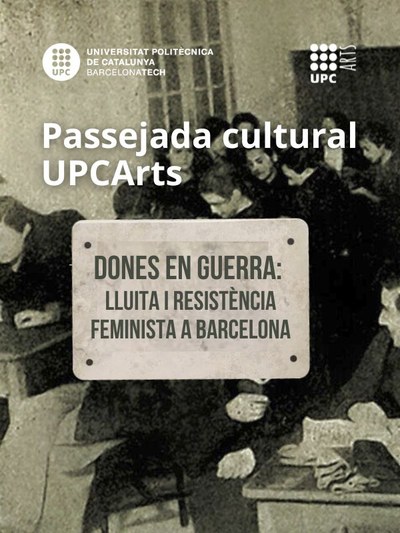 Passejada UPCArts 'Dones en guerra: lluita i resistència feminista a Barcelona'